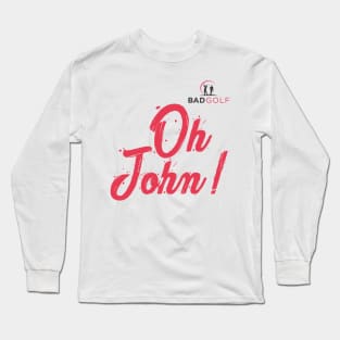 Bad Golf Merch Oh John Long Sleeve T-Shirt